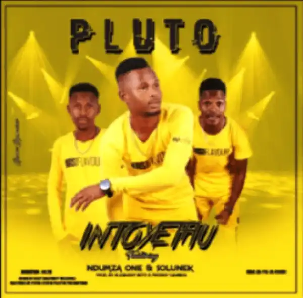 Pluto - Intoyethu Ft. Ndumza One & Solunek